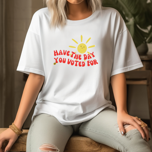 Have The Day You Voted For - Unisex Softstyle T-Shirt